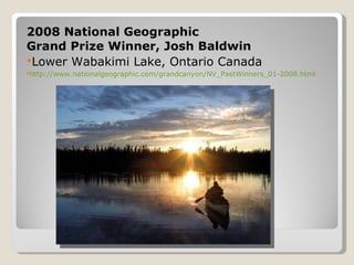 2008 National Geographic Grand Prize Winner, Josh Baldwin Lower Wabakimi Lake, Ontario Canada http://www.nationalgeographic.com/grandcanyon/NV_PastWinners_01-2008.html 