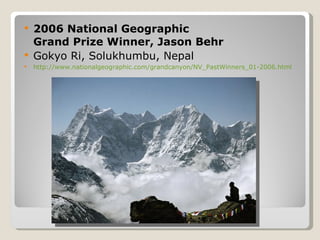 2006 National Geographic Grand Prize Winner, Jason Behr Gokyo Ri, Solukhumbu, Nepal http://www.nationalgeographic.com/grandcanyon/NV_PastWinners_01-2006.html 