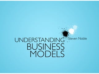 UNDERSTANDING
BUSINESS
MODELS
Steven Noble
 