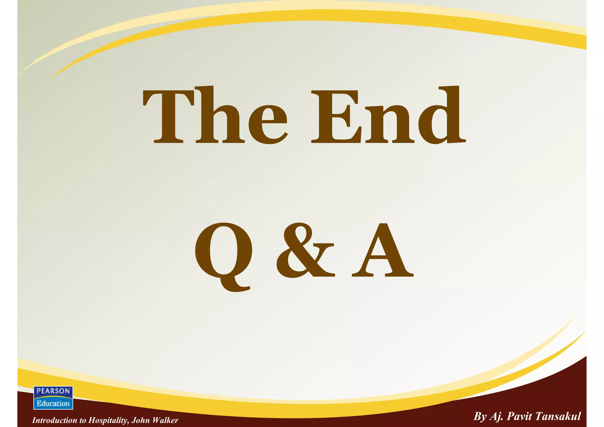 The End
                                           Q&A
Introduction to Hospitality, John Walker         By Aj. Pavit Tansakul
 