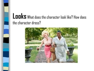Looks   What does the character look like? How does the character dress? 