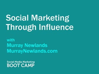 Social Marketing Through Influence with Murray Newlands MurrayNewlands.com 
