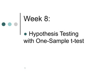1
Week 8:
● Hypothesis Testing
with One-Sample t-test
 