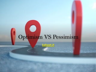 Optimism VS Pessimism
kahoot.it
 
