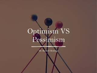 Optimism VS
Pessimism
Dr. Russell Rodrigo
 