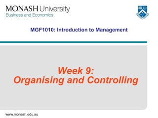 www.monash.edu.au
MGF1010: Introduction to Management
Week 9:
Organising and Controlling
 