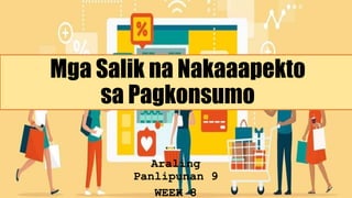 Mga Salik na Nakaaapekto
sa Pagkonsumo
Araling
Panlipunan 9
WEEK 8
 