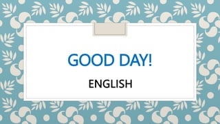 GOOD DAY!
ENGLISH
 