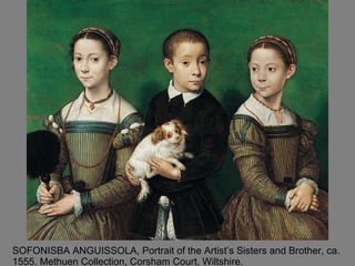 SOFONISBA ANGUISSOLA, Portrait of the Artist’s Sisters and Brother, ca. 1555. Methuen Collection, Corsham Court, Wiltshire. 