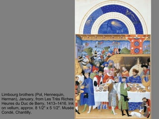 Limbourg brothers (Pol, Hennequin, Herman), January, from Les Très Riches Heures du Duc de Berry, 1413–1416. Ink on vellum, approx. 8 1/2" x 5 1/2". Musée Condé, Chantilly.  