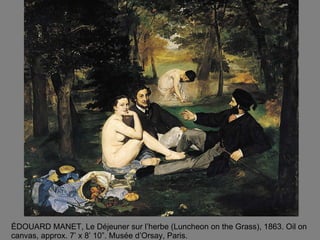 ÉDOUARD MANET, Le Déjeuner sur l’herbe (Luncheon on the Grass), 1863. Oil on canvas, approx. 7’ x 8’ 10”. Musée d’Orsay, Paris.  