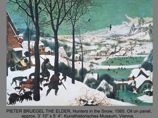 PIETER BRUEGEL THE ELDER, Hunters in the Snow, 1565. Oil on panel, approx. 3’ 10” x 5’ 4”. Kunsthistorisches Museum, Vienna.  