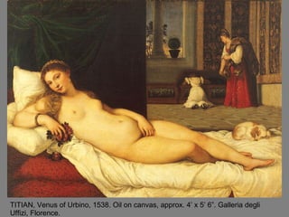 TITIAN, Venus of Urbino, 1538. Oil on canvas, approx. 4’ x 5’ 6”. Galleria degli Uffizi, Florence.  