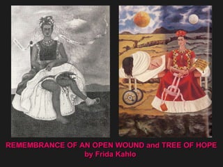 REMEMBRANCE OF AN OPEN WOUND and TREE OF HOPE by Frida Kahlo  