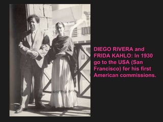 DIEGO RIVERA and FRIDA KAHLO: In 1930 go to the USA (San  Francisco) for his first American commissions. 