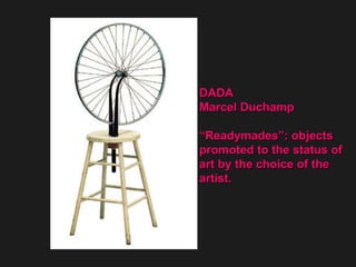DADA  Marcel Duchamp “ Readymades”: objects  promoted to the status of  art by the choice of the  artist. 
