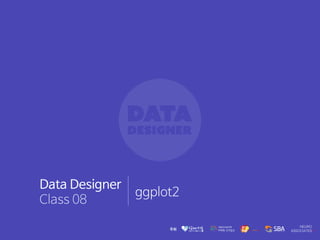 Data Designer
Class 08
ggplot2
 