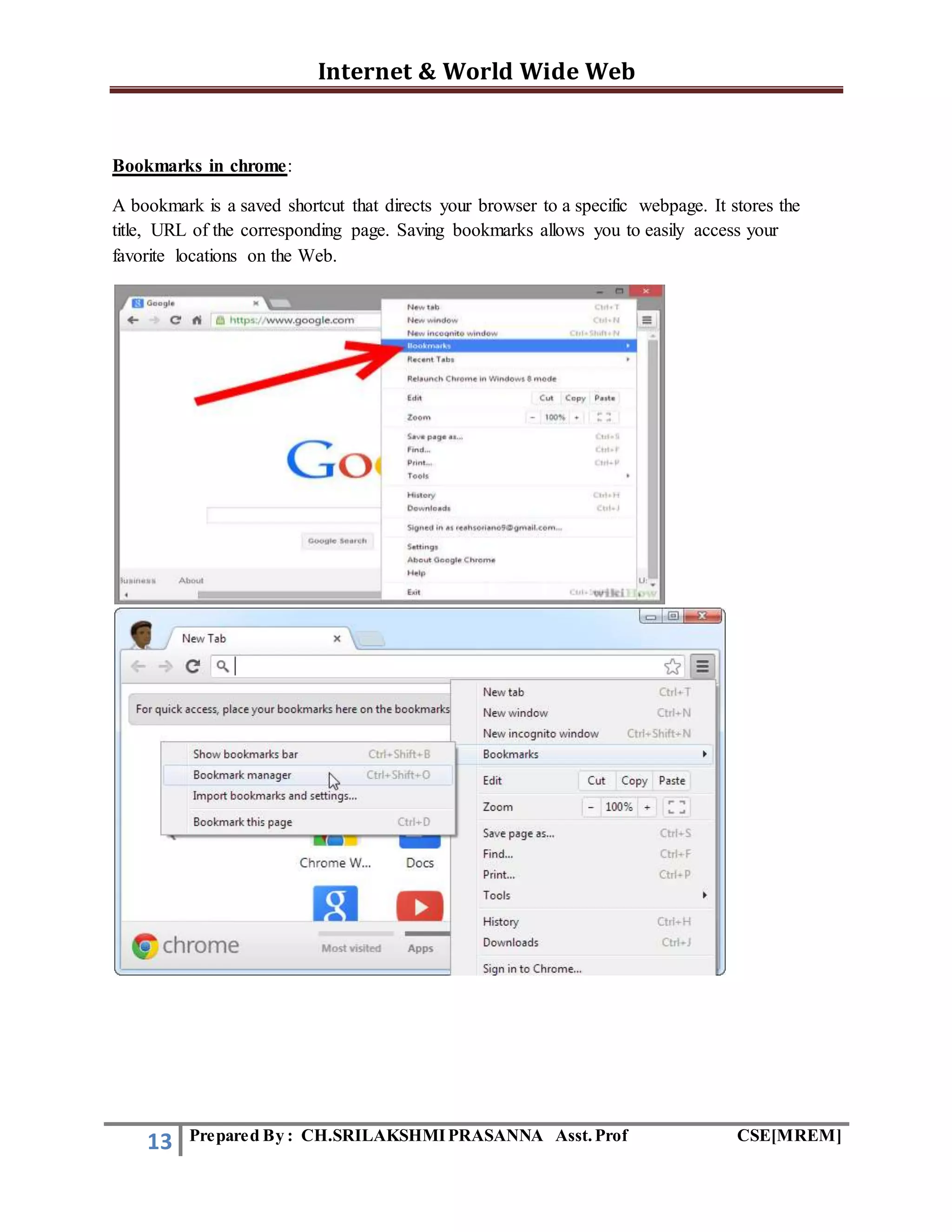 Internet & World Wide Web
13 Prepared By : CH.SRILAKSHMIPRASANNA Asst.Prof CSE[MREM]
Bookmarks in chrome:
A bookmark is a saved shortcut that directs your browser to a specific webpage. It stores the
title, URL of the corresponding page. Saving bookmarks allows you to easily access your
favorite locations on the Web.
 