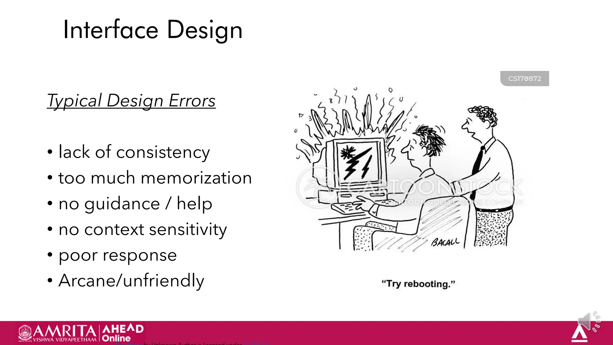 18
Interface Design
Typical Design Errors
• lack of consistency
• too much memorization
• no guidance / help
• no context sensitivity
• poor response
• Arcane/unfriendly
 