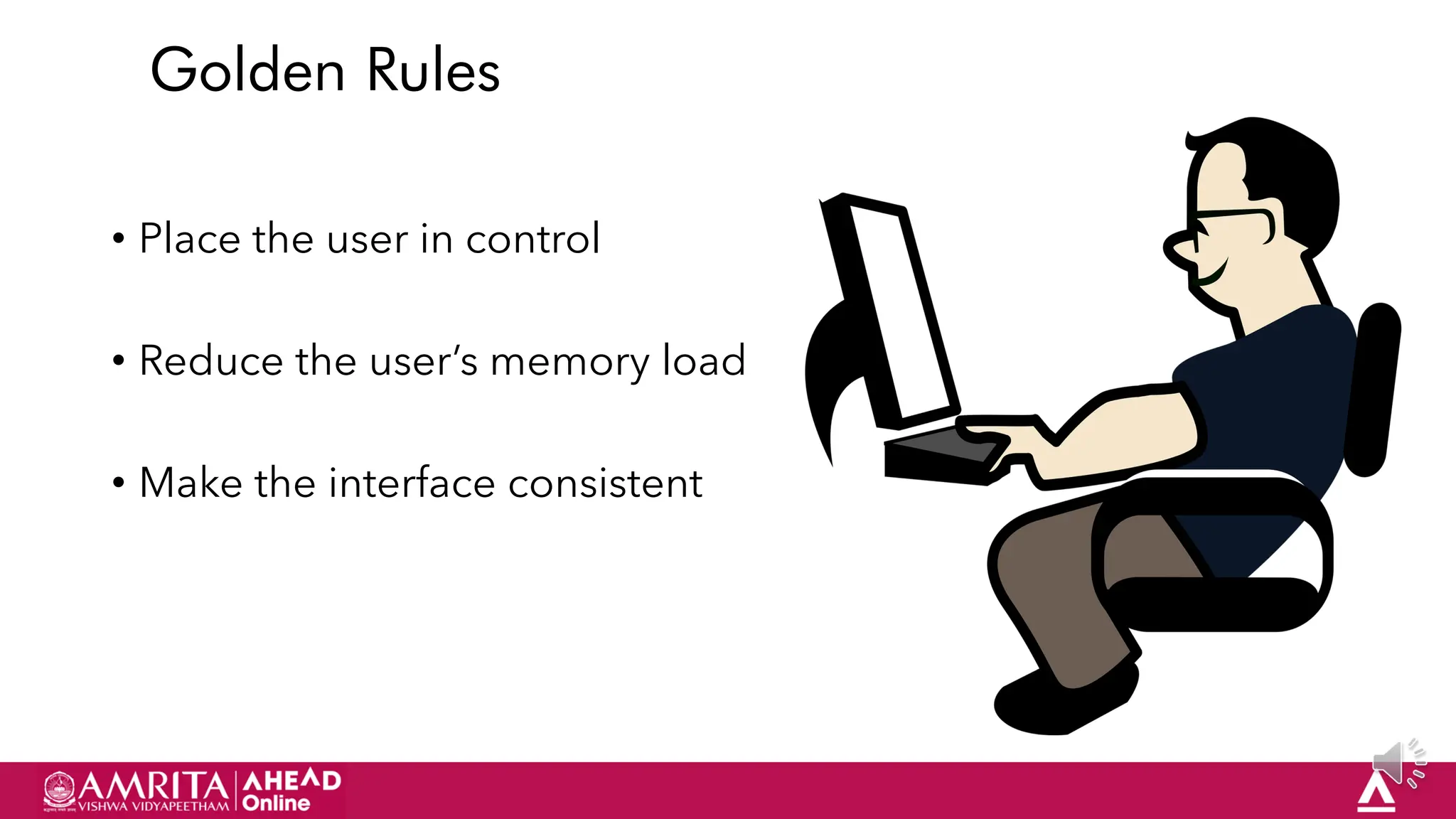 19
Golden Rules
• Place the user in control
• Reduce the user‟s memory load
• Make the interface consistent
 