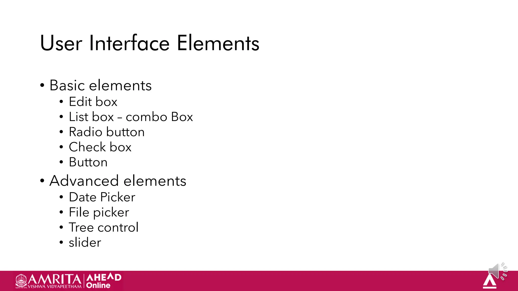 25
User Interface Elements
• Basic elements
• Edit box
• List box – combo Box
• Radio button
• Check box
• Button
• Advanced elements
• Date Picker
• File picker
• Tree control
• slider
 