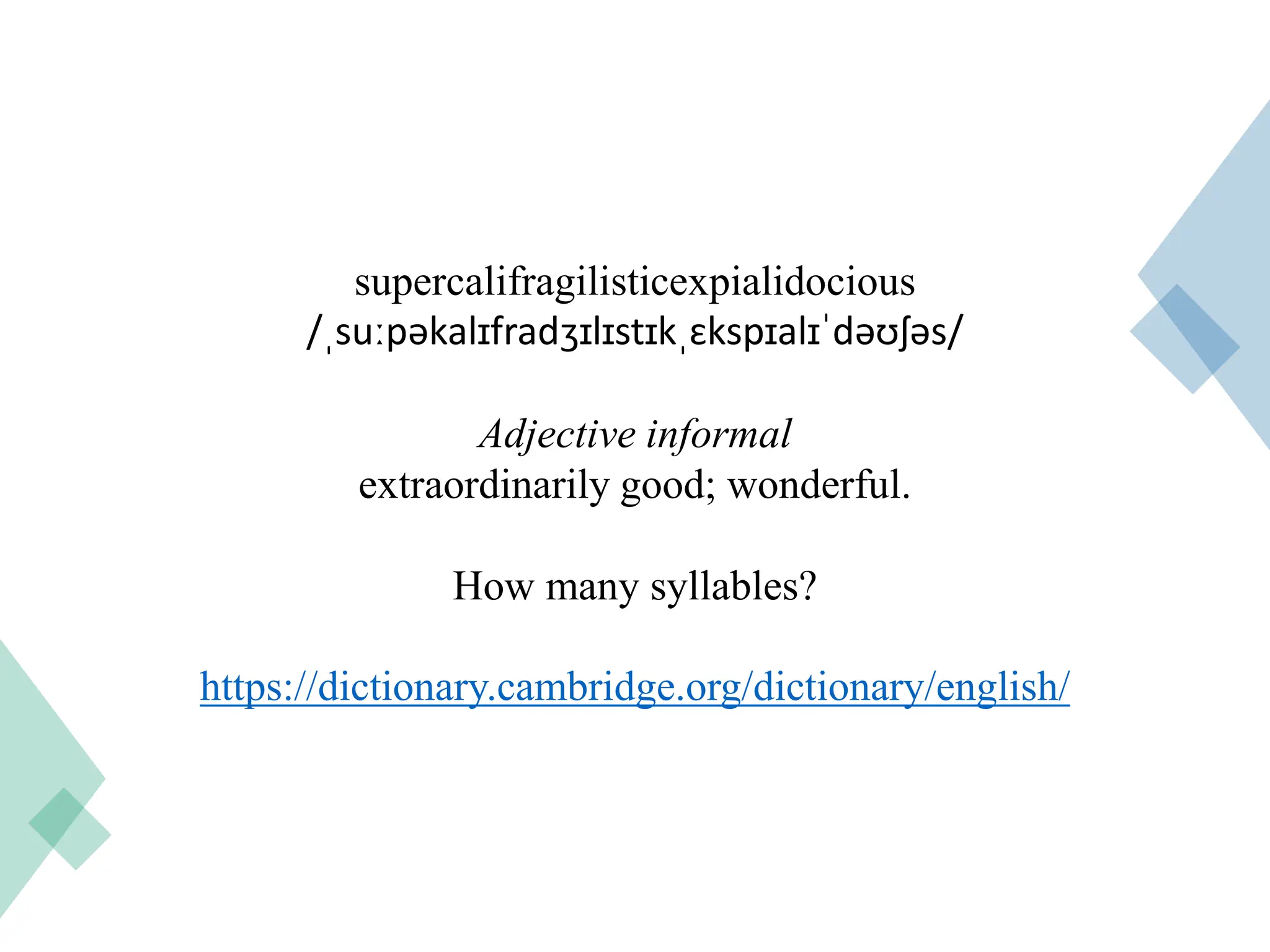 supercalifragilisticexpialidocious
/ˌsuːpəkalɪfradʒɪlɪstɪkˌɛkspɪalɪˈdəʊʃəs/
Adjective informal
extraordinarily good; wonderful.
How many syllables?
https://dictionary.cambridge.org/dictionary/english/
 