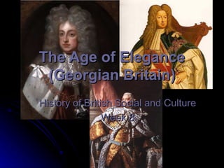 The Age of Elegance (Georgian Britain) History of British Social and Culture Week 8 