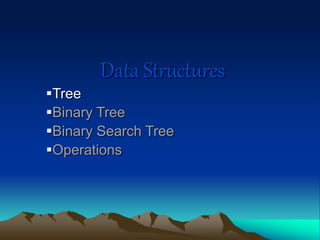 Data Structures
Tree
Binary Tree
Binary Search Tree
Operations
 