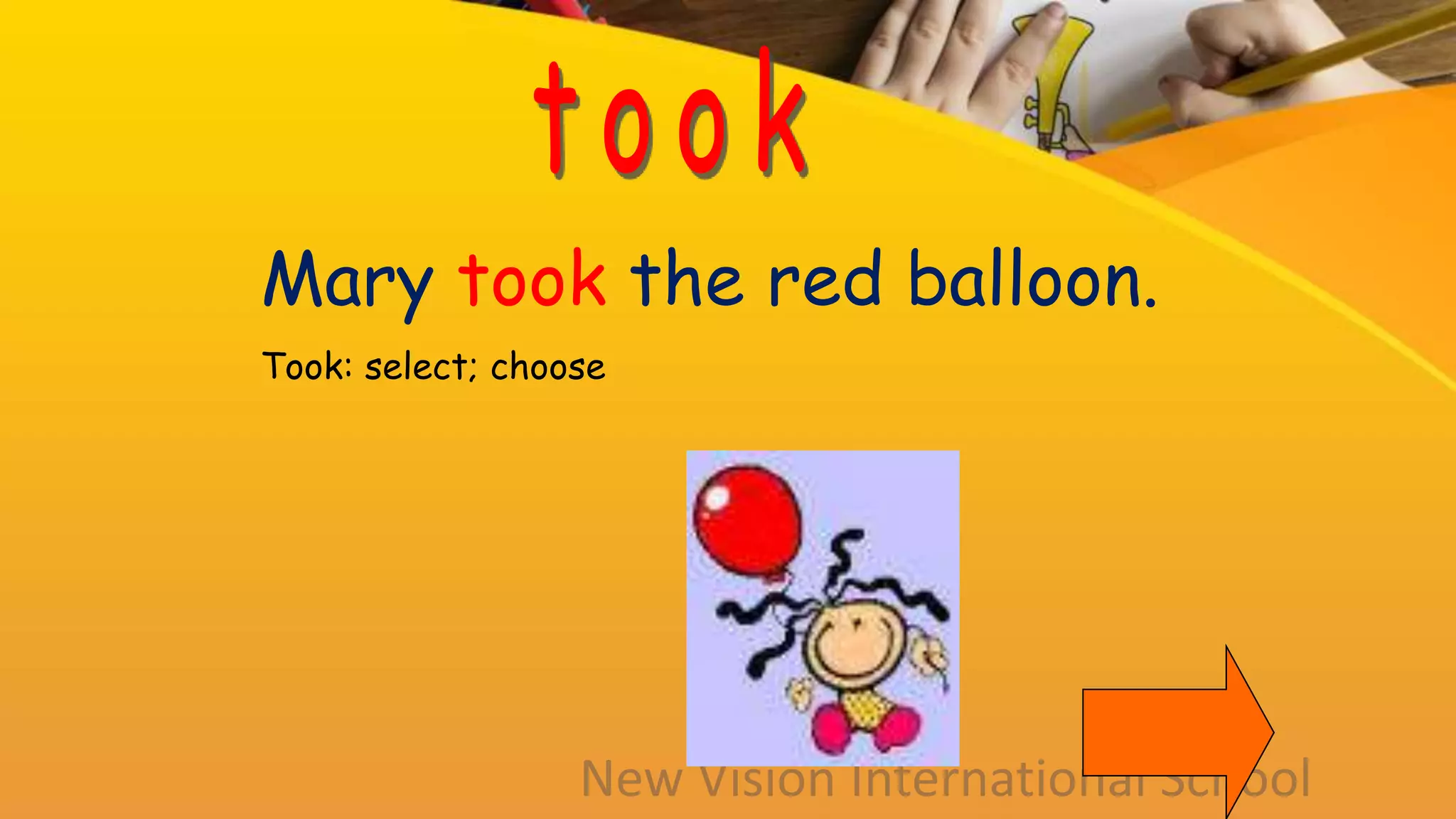 Mary took the red balloon.
Took: select; choose