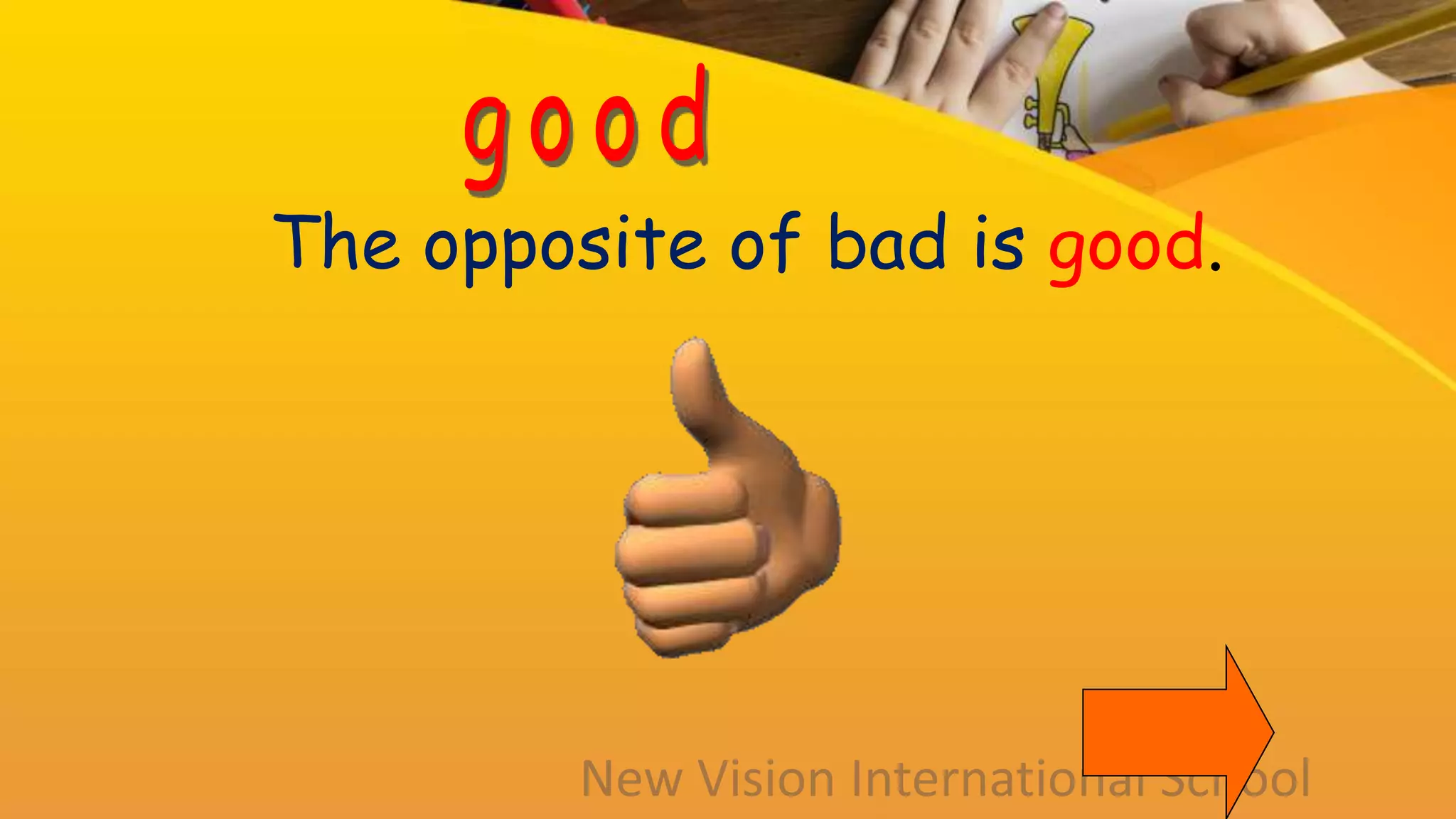 The opposite of bad is good.