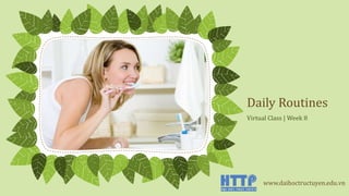 Daily Routines
Virtual Class | Week 8
www.daihoctructuyen.edu.vn
 