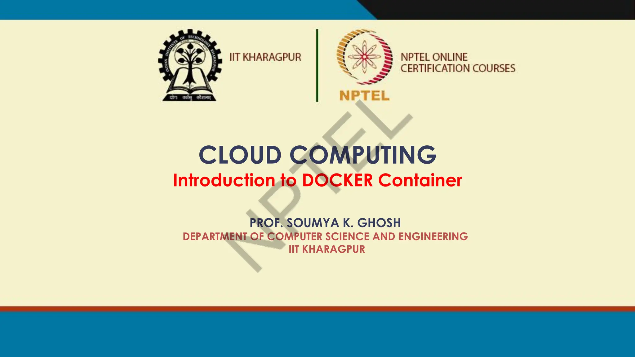 CLOUD COMPUTING
Introduction to DOCKER Container
PROF. SOUMYA K. GHOSH
DEPARTMENT OF COMPUTER SCIENCE AND ENGINEERING
IIT KHARAGPUR
 