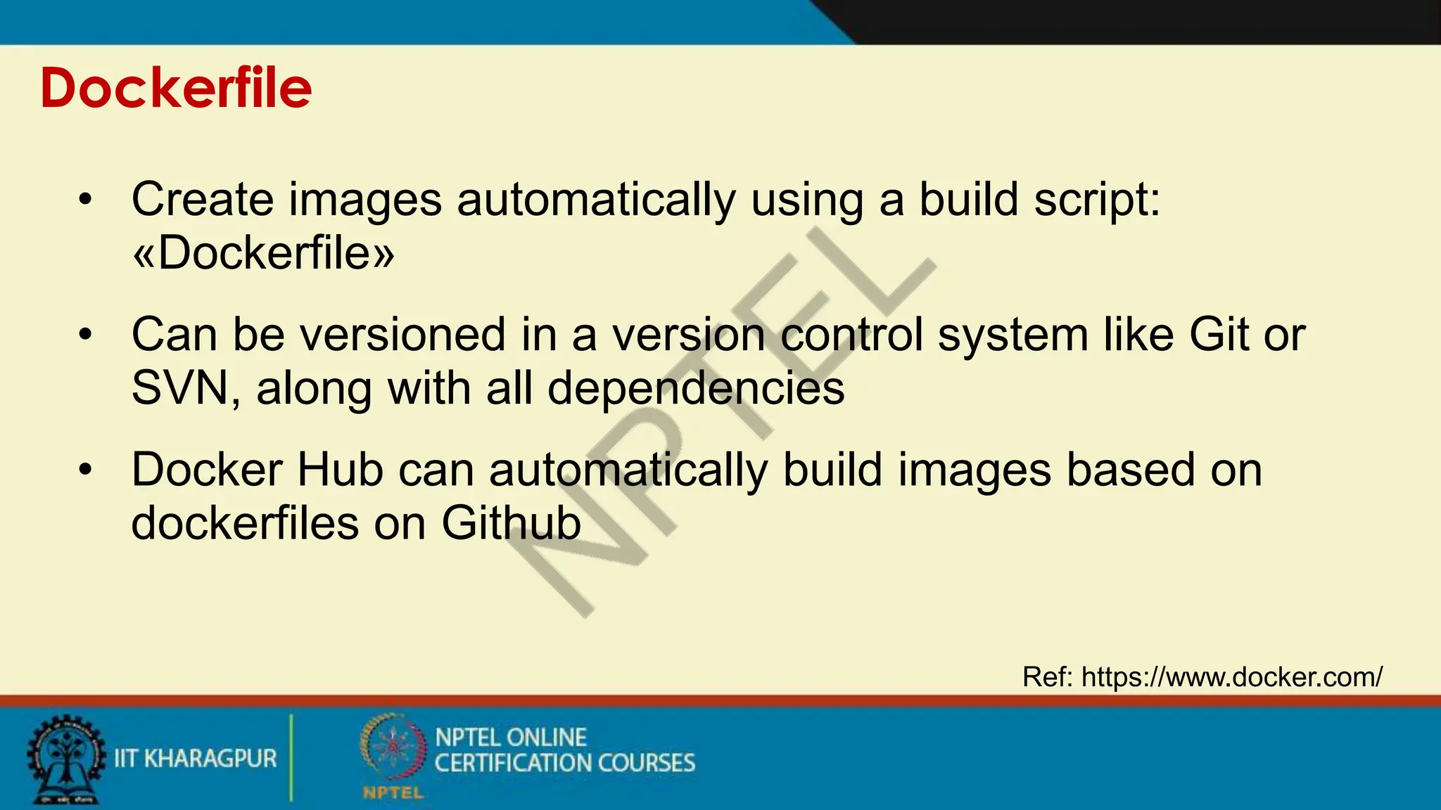 Dockerfile
Ref: https://www.docker.com/
• Create images automatically using a build script:
«Dockerfile»
• Can be versioned in a version control system like Git or
SVN, along with all dependencies
• Docker Hub can automatically build images based on
dockerfiles on Github
 