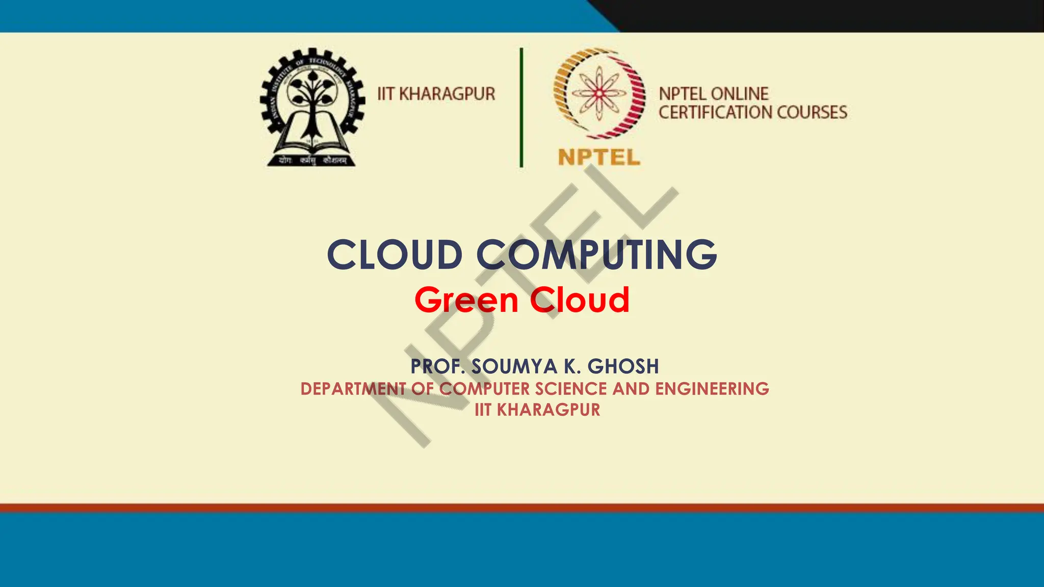 CLOUD COMPUTING
Green Cloud
PROF. SOUMYA K. GHOSH
DEPARTMENT OF COMPUTER SCIENCE AND ENGINEERING
IIT KHARAGPUR
 