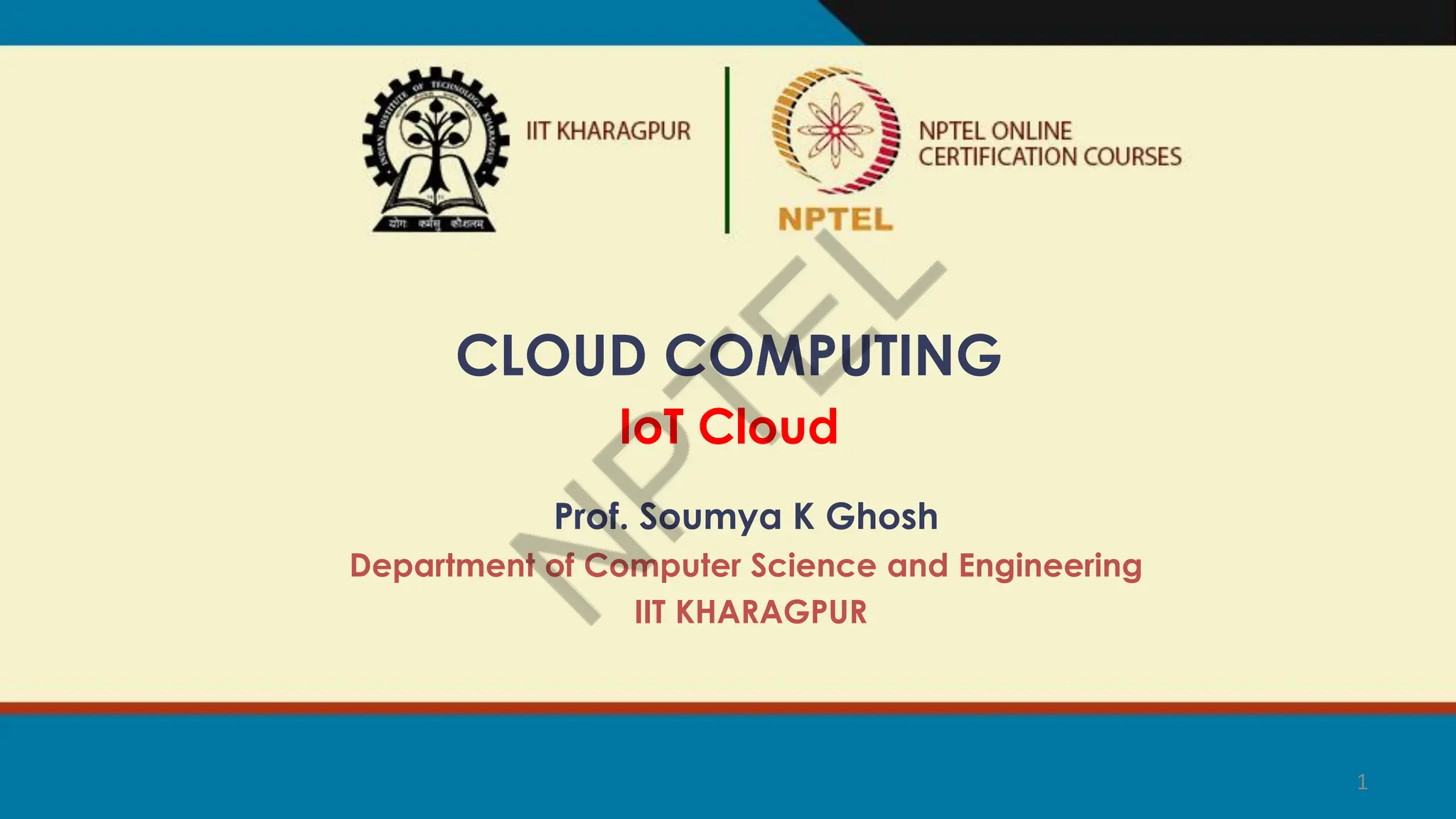 1
Prof. Soumya K Ghosh
Department of Computer Science and Engineering
IIT KHARAGPUR
CLOUD COMPUTING
IoT Cloud
 