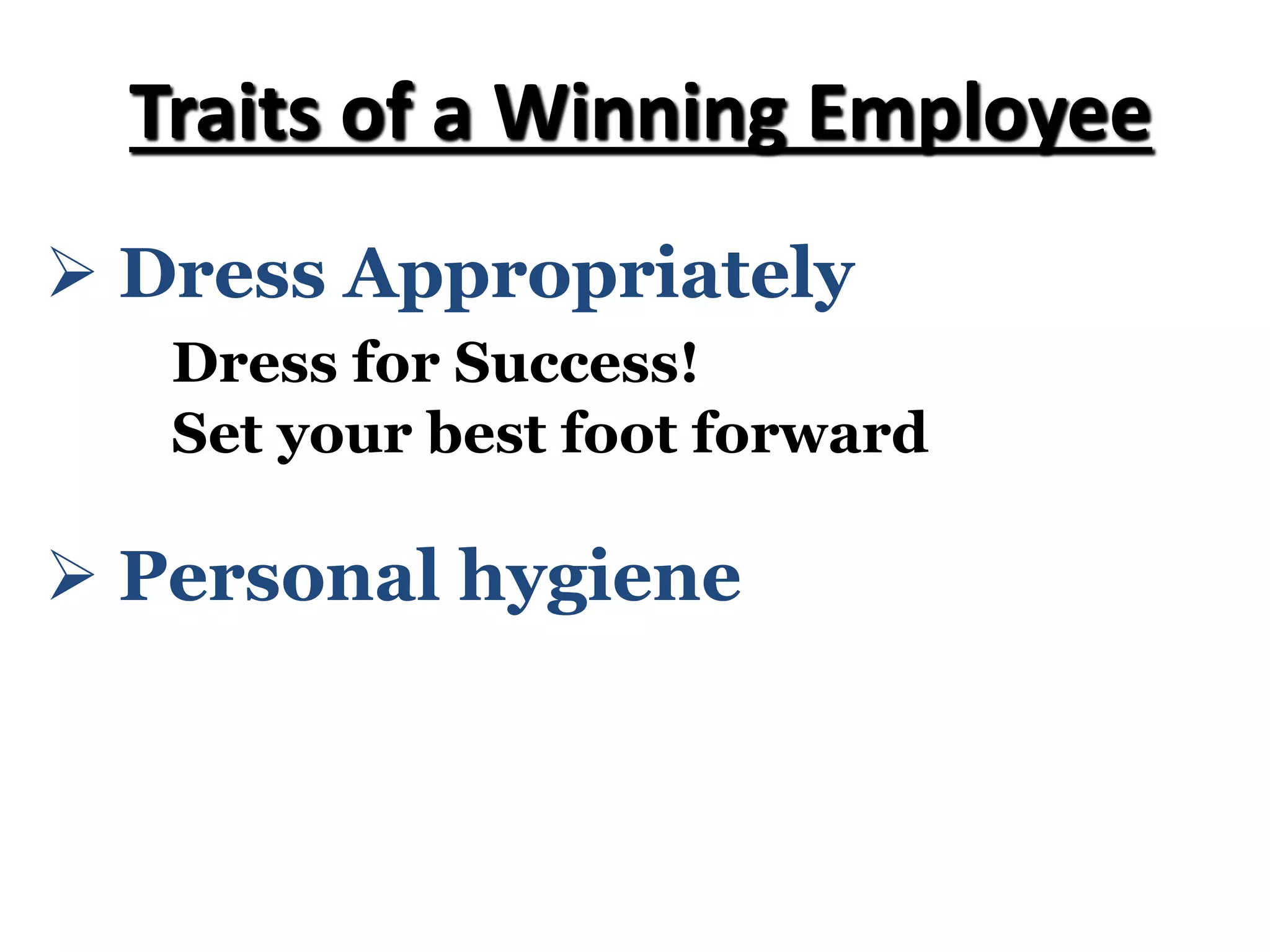 Traits of a Winning Employee
Ø Dress Appropriately
Dress for Success!
Set your best foot forward
Ø Personal hygiene
 