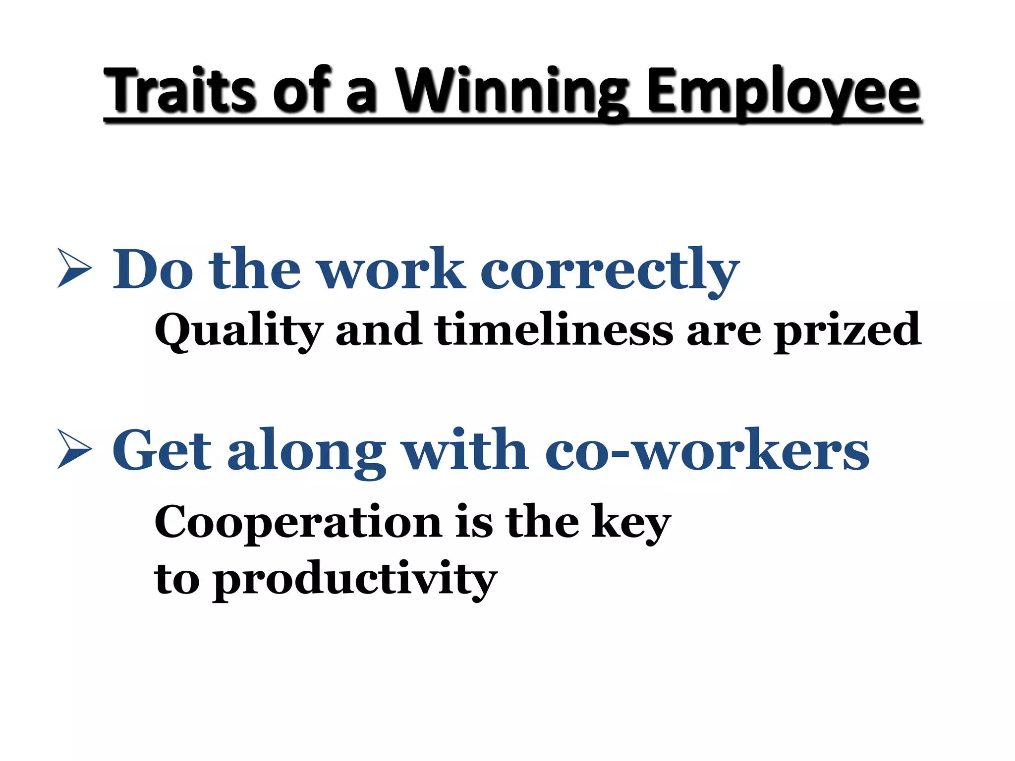Ø Do the work correctly
Quality and timeliness are prized
Traits of a Winning Employee
Ø Get along with co-workers
Cooperation is the key
to productivity
 