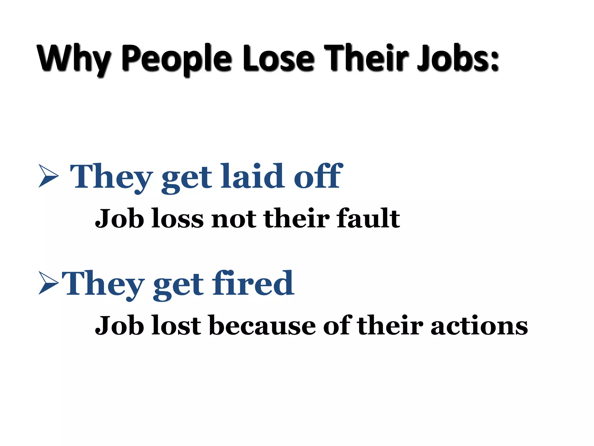 Why People Lose Their Jobs:
Ø They get laid off
Job loss not their fault
ØThey get fired
Job lost because of their actions
 