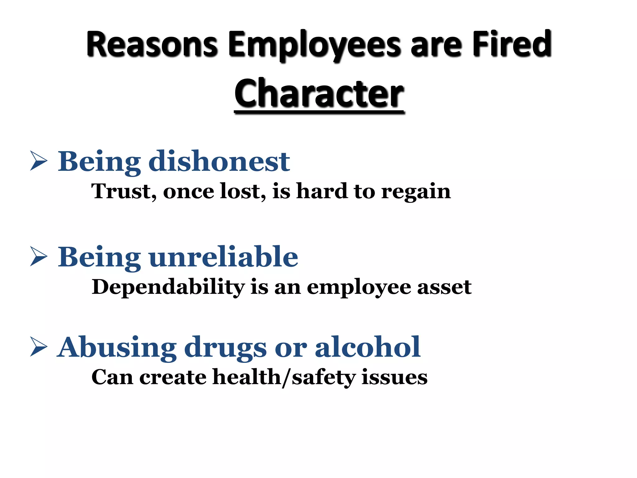 Reasons Employees are Fired
Character
Ø Abusing drugs or alcohol
Can create health/safety issues
Ø Being dishonest
Trust, once lost, is hard to regain
Ø Being unreliable
Dependability is an employee asset
 