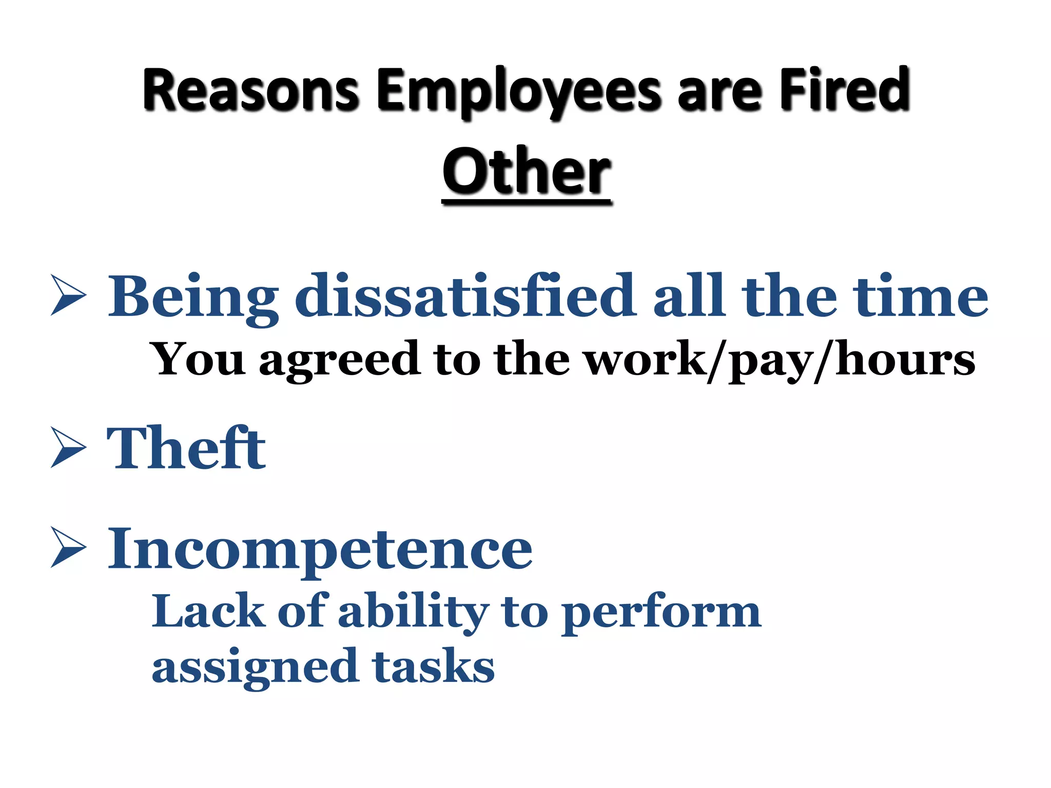 Ø Being dissatisfied all the time
You agreed to the work/pay/hours
Reasons Employees are Fired
Other
Ø Theft
Ø Incompetence
Lack of ability to perform
assigned tasks
 