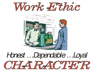 Honest …Dependable…Loyal
 