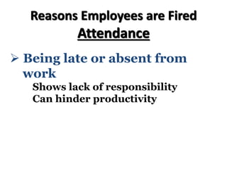 Reasons Employees are Fired
Attendance
Ø Being late or absent from
work
Shows lack of responsibility
Can hinder productivity
 