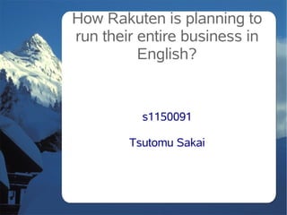 How Rakuten is planning to
run their entire business in
          English?


          s1150091

        Tsutomu Sakai
 
