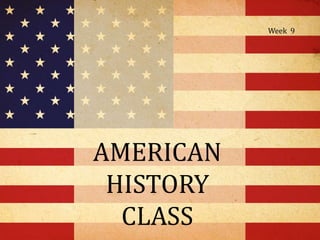 Week 9




AMERICAN
 HISTORY
  CLASS
 