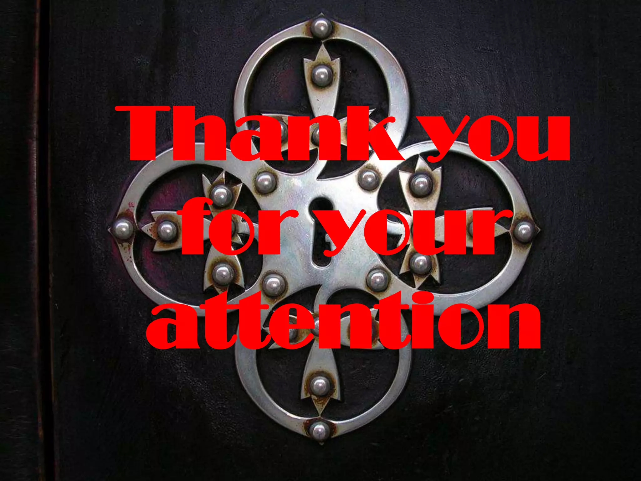 Thank you
  for your
 attention
 
