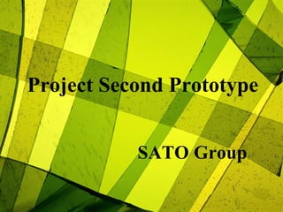 Project Second Prototype


           SATO Group
 