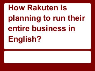How Rakuten is
planning to run their
entire business in
English?
 