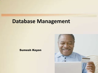 Database Management

Sumesh Koyon

 