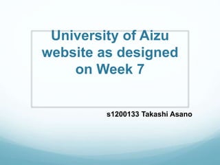 University of Aizu
website as designed
on Week 7
s1200133 Takashi Asano
 