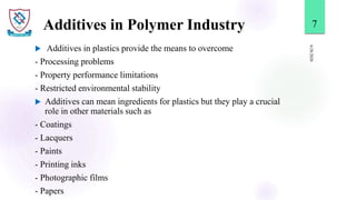 Additives in Polymer Industry
 Additives in plastics provide the means to overcome
- Processing problems
- Property perfo...